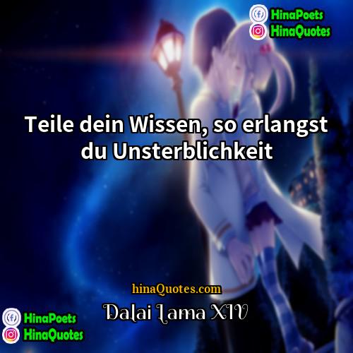 Dalai Lama XIV Quotes | Teile dein Wissen, so erlangst du Unsterblichkeit.
